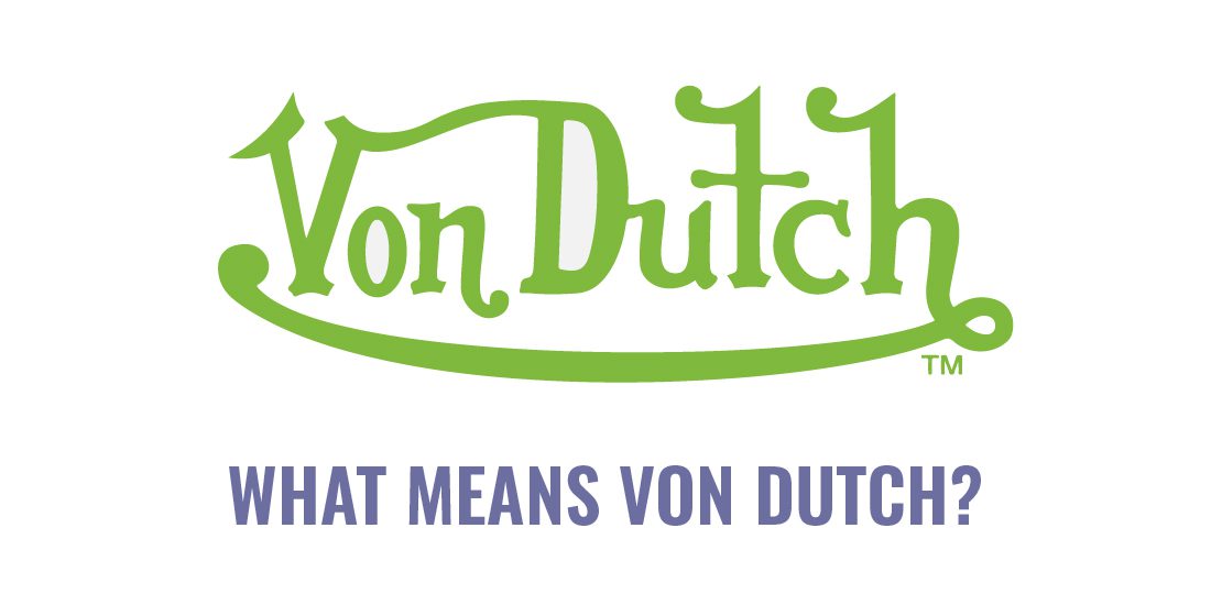 What Does Von Dutch Mean Know It NOW Dutch Trans